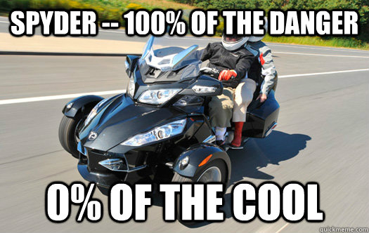 Spyder -- 100% of the danger 0% of the cool  spyder