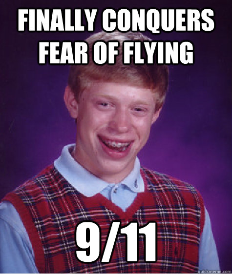 Finally conquers fear of flying 9/11  Bad Luck Brian