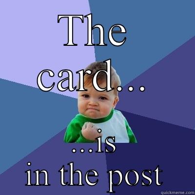 THE CARD... ...IS IN THE POST Success Kid