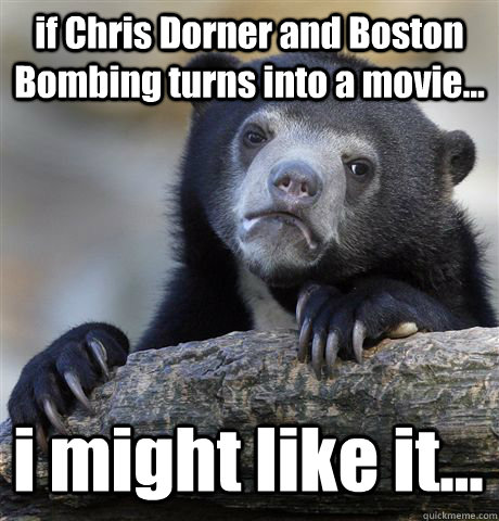 if Chris Dorner and Boston Bombing turns into a movie... i might like it...  Confession Bear