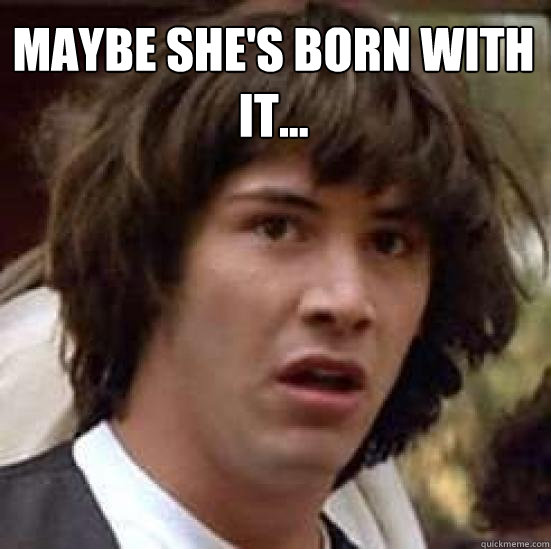 Maybe She's Born With It...   conspiracy keanu