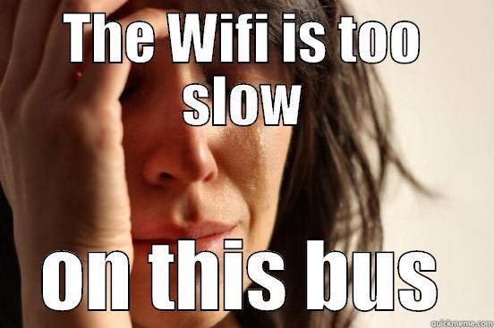 THE WIFI IS TOO SLOW ON THIS BUS First World Problems