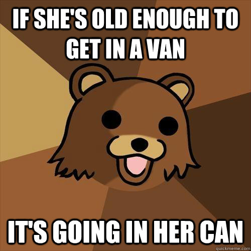 If she's old enough to get in a van It's going in her can  Pedobear