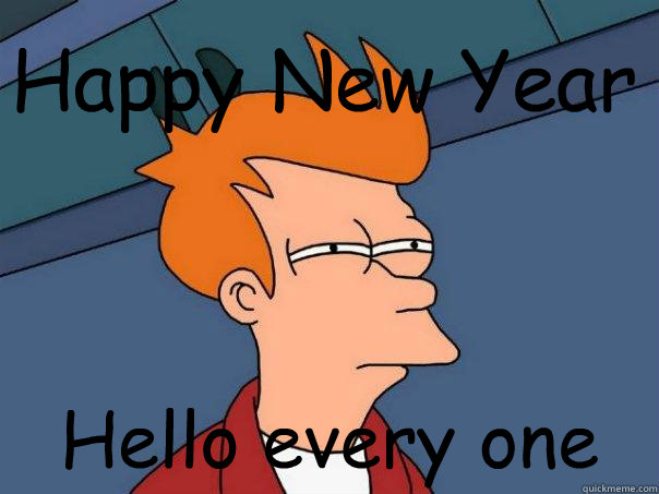 Happy New Year  Hello every one   Futurama Fry