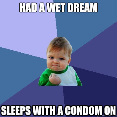 had a wet dream sleeps with a condom on - had a wet dream sleeps with a condom on  Success Kid