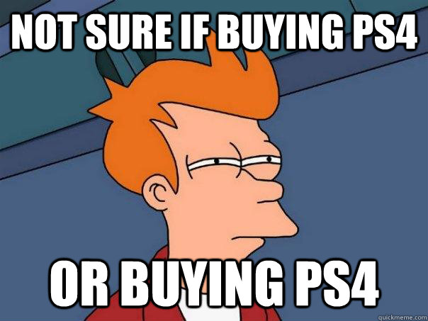 not sure if buying ps4 or buying ps4  Futurama Fry