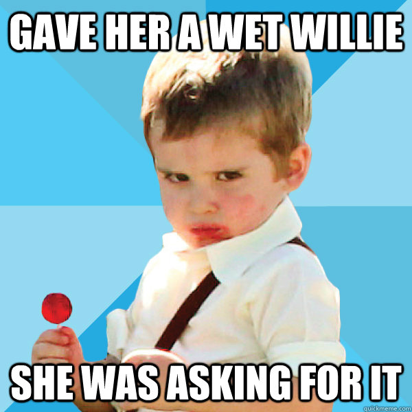 Gave her a wet willie she was asking for it - Gave her a wet willie she was asking for it  No apologies