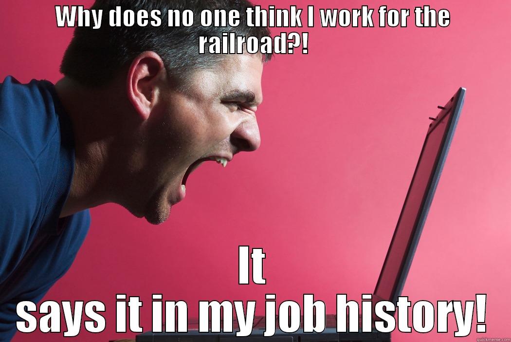 Why does no one think I work for the railroad?! - WHY DOES NO ONE THINK I WORK FOR THE RAILROAD?! IT SAYS IT IN MY JOB HISTORY! Misc