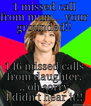 1 MISSED CALL FROM MUM... YOUR GROUNDED!! 146 MISSED CALLS FROM DAUGHTER. .. OH SORRY I DIDN'T HEAR IT!! Sheltering Suburban Mom