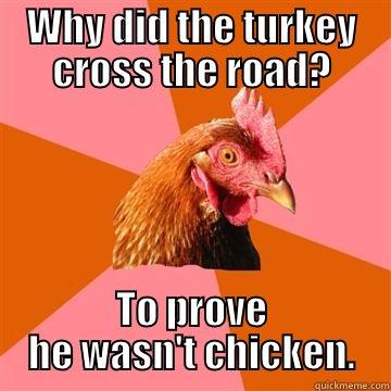 No Paltry Poultry Here! - WHY DID THE TURKEY CROSS THE ROAD? TO PROVE HE WASN'T CHICKEN. Anti-Joke Chicken