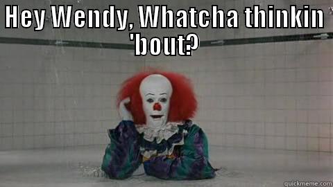 inquisitive Pennywise  - HEY WENDY, WHATCHA THINKIN 'BOUT?  Misc