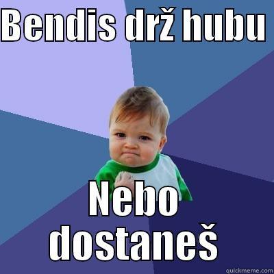 BENDIS DRŽ HUBU  NEBO DOSTANEŠ Success Kid