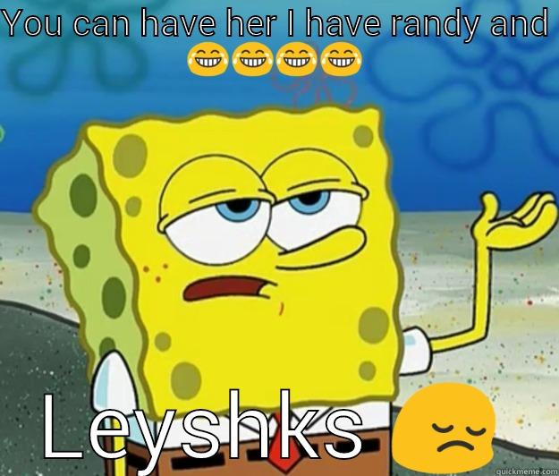 Too kid - YOU CAN HAVE HER I HAVE RANDY AND  LEYSHKS  Tough Spongebob