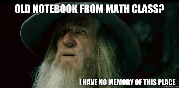 Old notebook from math class?    I have no memory of this place - Old notebook from math class?    I have no memory of this place  I have no memory Gandalf