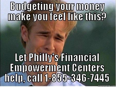 budgeting your money - BUDGETING YOUR MONEY MAKE YOU FEEL LIKE THIS? LET PHILLY'S FINANCIAL EMPOWERMENT CENTERS HELP, CALL 1-855-346-7445 1990s Problems