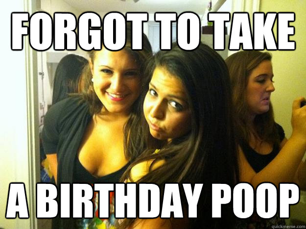 Forgot to take a birthday poop - Forgot to take a birthday poop  Mara meme