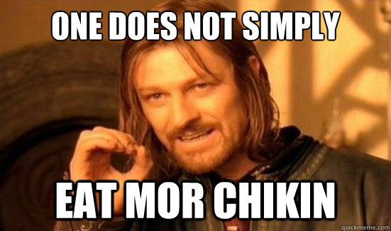 One Does Not Simply eat mor chikin  Boromir