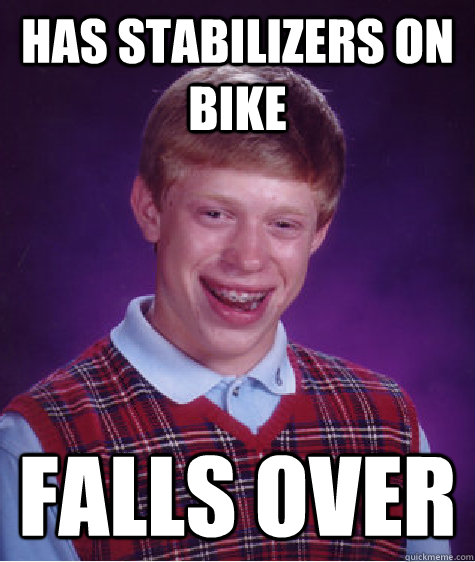 Has Stabilizers on bike falls over  Bad Luck Brian