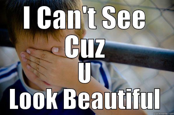 Kids can't see - I CAN'T SEE CUZ U LOOK BEAUTIFUL Confession kid