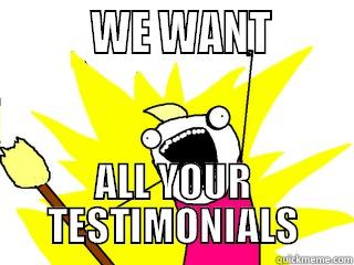          WE WANT        ALL YOUR TESTIMONIALS All The Things