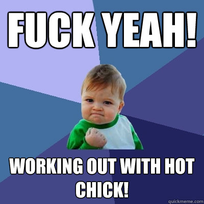 FUCK YEAH! Working out with hot chick!  Success Kid