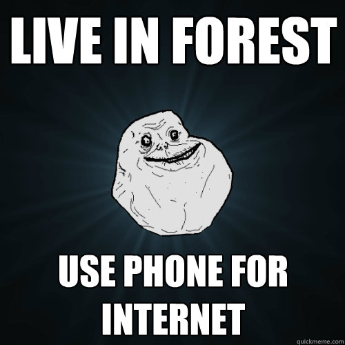 Live in forest use phone for internet - Live in forest use phone for internet  Forever Alone