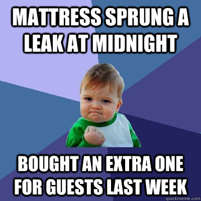 Mattress sprung a leak at midnight Bought an extra one for guests last week   Success Kid