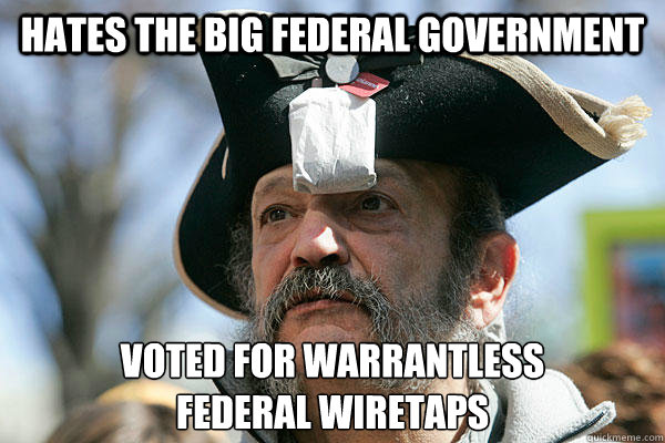 Hates the big federal government Voted for warrantless 
Federal Wiretaps - Hates the big federal government Voted for warrantless 
Federal Wiretaps  Tea Party Ted