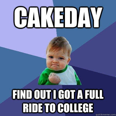 Cakeday Find out I got a full ride to college  Success Kid