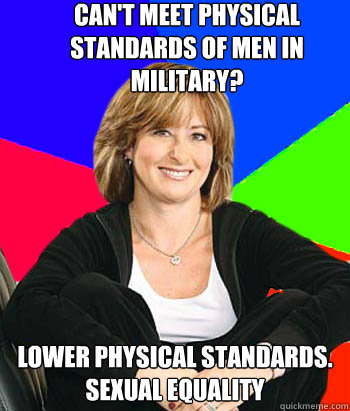 can't meet physical standards of men in military? lower physical standards.  sexual equality - can't meet physical standards of men in military? lower physical standards.  sexual equality  Sheltering Suburban Mom