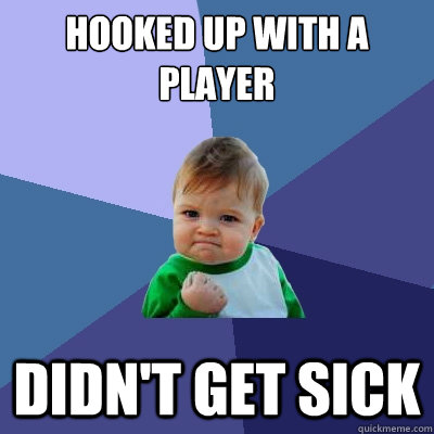 Hooked up with a player didn't get sick  Success Kid