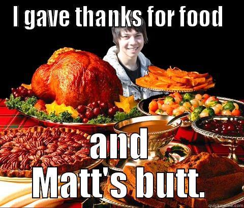 I GAVE THANKS FOR FOOD  AND MATT'S BUTT. Misc