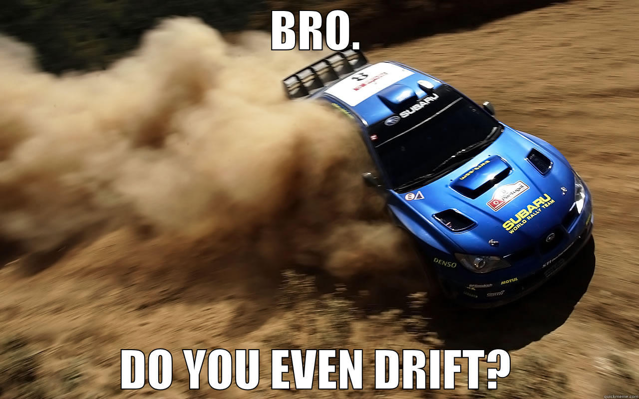 BRO. DO YOU EVEN DRIFT? Misc