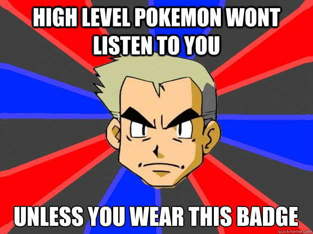 High level pokemon wont listen to you Unless you wear this badge  Pokemon Logic