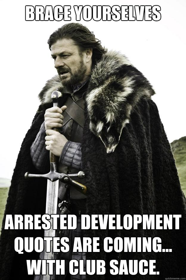 brace yourselves arrested development quotes are coming... with club sauce.   Winter is coming