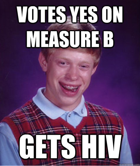 Votes yes on measure b gets hiv  Bad Luck Brian