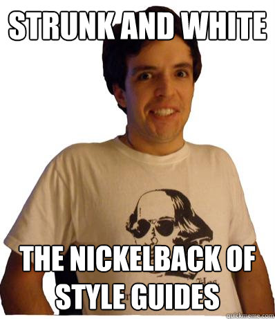 strunk and white the nickelback of style guides - strunk and white the nickelback of style guides  English major