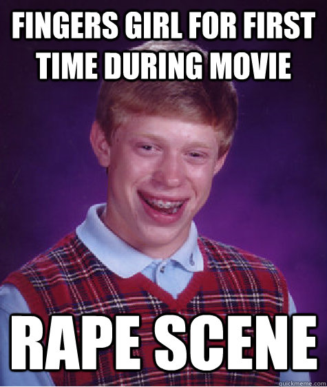 Fingers girl for first time during movie Rape scene - Fingers girl for first time during movie Rape scene  Bad Luck Brian