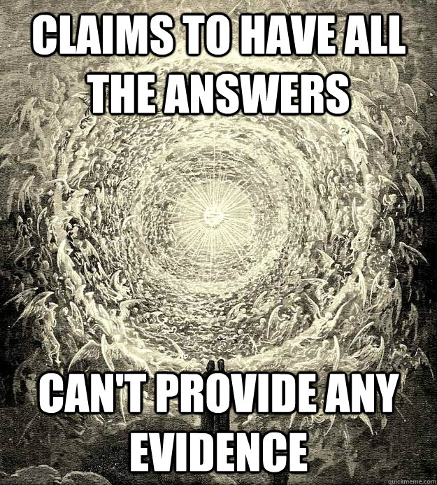 Claims to have all the answers Can't provide any evidence - Claims to have all the answers Can't provide any evidence  Scumbag Religion