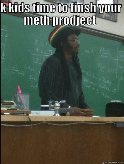 K KIDS TIME TO FINSH YOUR METH PRODJECT   Rasta Science Teacher