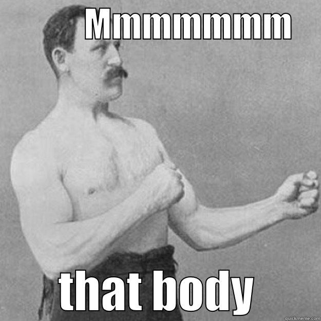             MMMMMMM     THAT BODY overly manly man