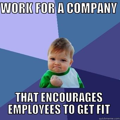 SIGN UP FO DA FLY - WORK FOR A COMPANY  THAT ENCOURAGES EMPLOYEES TO GET FIT Success Kid