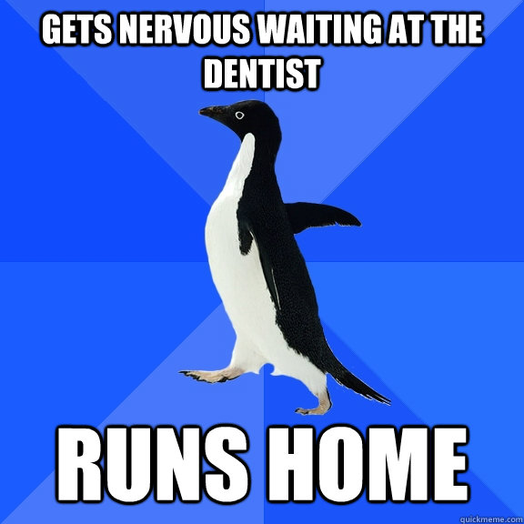 Gets nervous waiting at the dentist runs home  Socially Awkward Penguin