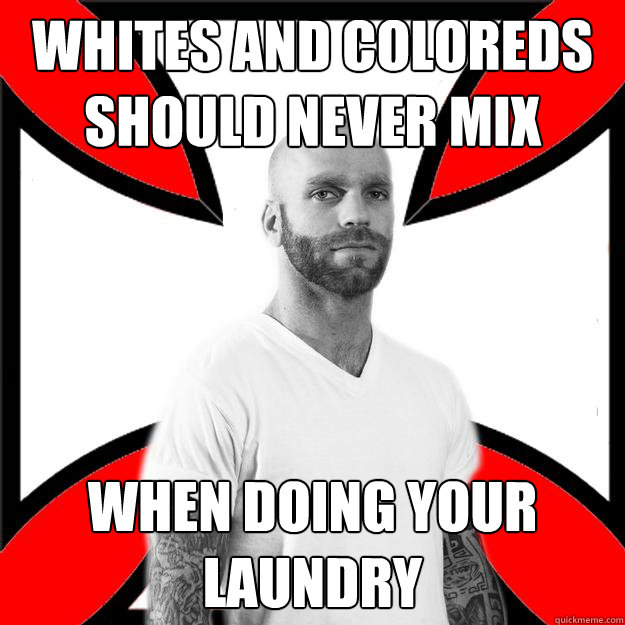 Whites and coloreds should never mix when doing your laundry  