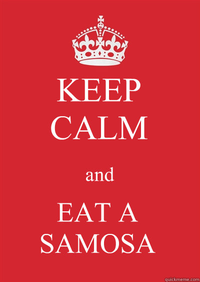 KEEP
CALM and EAT A SAMOSA - KEEP
CALM and EAT A SAMOSA  Keep calm or gtfo