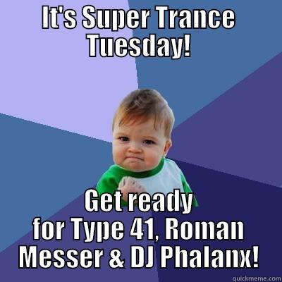 IT'S SUPER TRANCE TUESDAY! GET READY FOR TYPE 41, ROMAN MESSER & DJ PHALANX! Success Kid