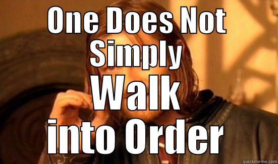 ONE DOES NOT SIMPLY WALK INTO ORDER Boromir