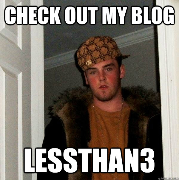 Check out my blog Lessthan3 - Check out my blog Lessthan3  Scumbag Steve