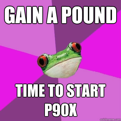 Gain a pound time to start p90x  Foul Bachelorette Frog