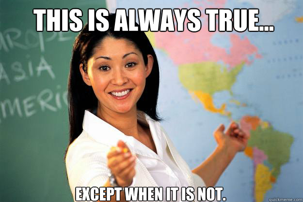 This is always true... Except when it is not.  Unhelpful High School Teacher